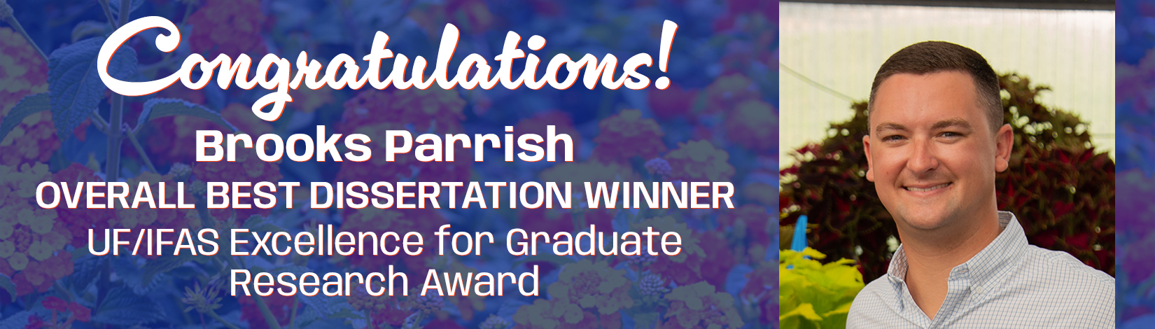 Brooks Parrish UF/IFAS Excellence for Graduate Research Award, Best Dissertation in Agricultural Systems and being named the Overall Best Dissertation Winner